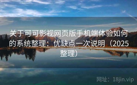 关于可可影视网页版手机端体验如何的系统整理：优缺点一次说明（2025整理）