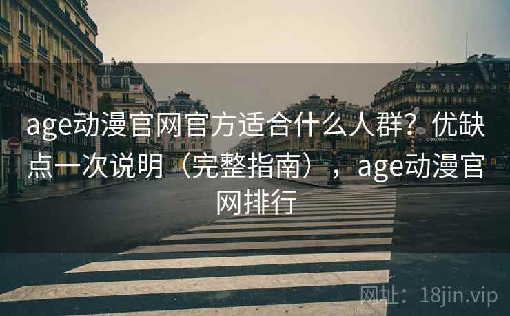 age动漫官网官方适合什么人群?优缺点一次说明(完整指南),age动漫官网排行 age动漫官网官方适合什么人群?优缺点一次说明(完整指南),age动漫官网排行